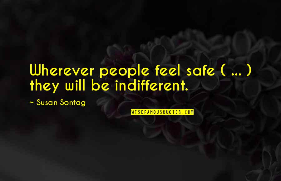 Wherever You Are Be Safe Quotes By Susan Sontag: Wherever people feel safe ( ... ) they