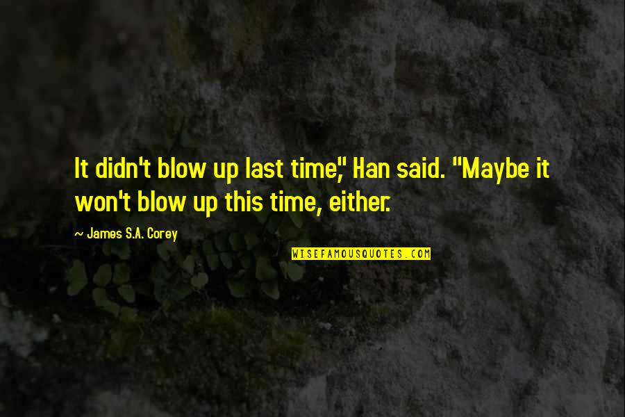 Wherever You Are My Love Will Find You Quotes By James S.A. Corey: It didn't blow up last time," Han said. Wherever You Are My Love Will Find You Quotes By James S.A. Corey: It didn't blow up last time," Han said.