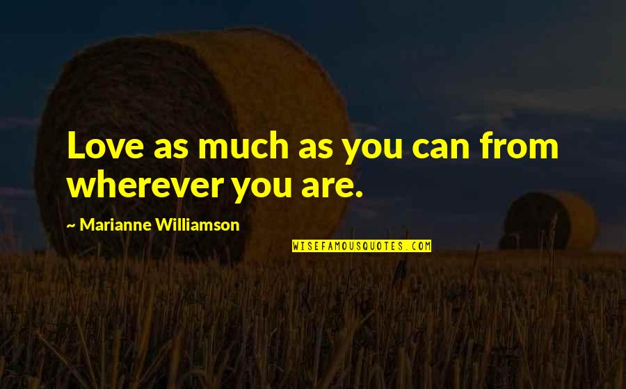 Wherever You Are Quotes By Marianne Williamson: Love as much as you can from wherever