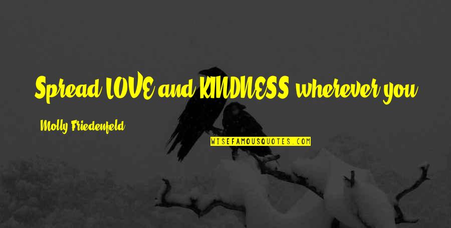 Wherever You Are Quotes By Molly Friedenfeld: Spread LOVE and KINDNESS wherever you go. Then