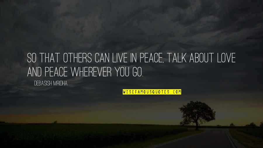 Wherever You Go Love Quotes By Debasish Mridha: So that others can live in peace, talk