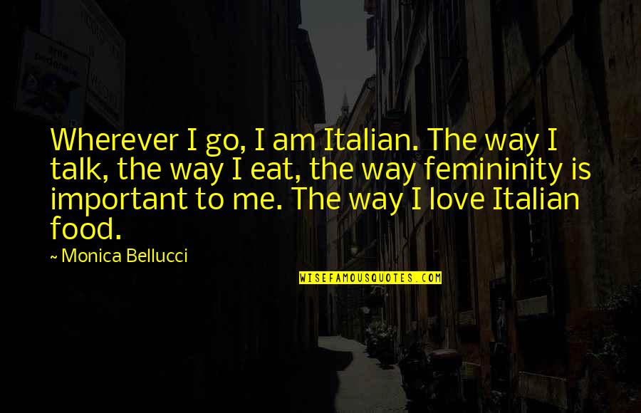 Wherever You Go Love Quotes By Monica Bellucci: Wherever I go, I am Italian. The way Wherever You Go Love Quotes By Monica Bellucci: Wherever I go, I am Italian. The way