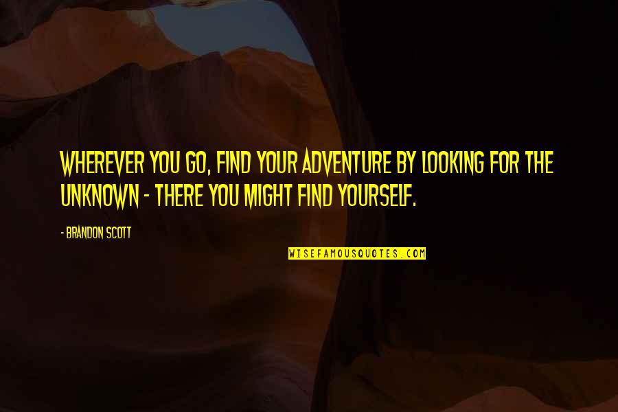 Wherever You Go Quotes By Brandon Scott: Wherever you go, find your adventure by looking