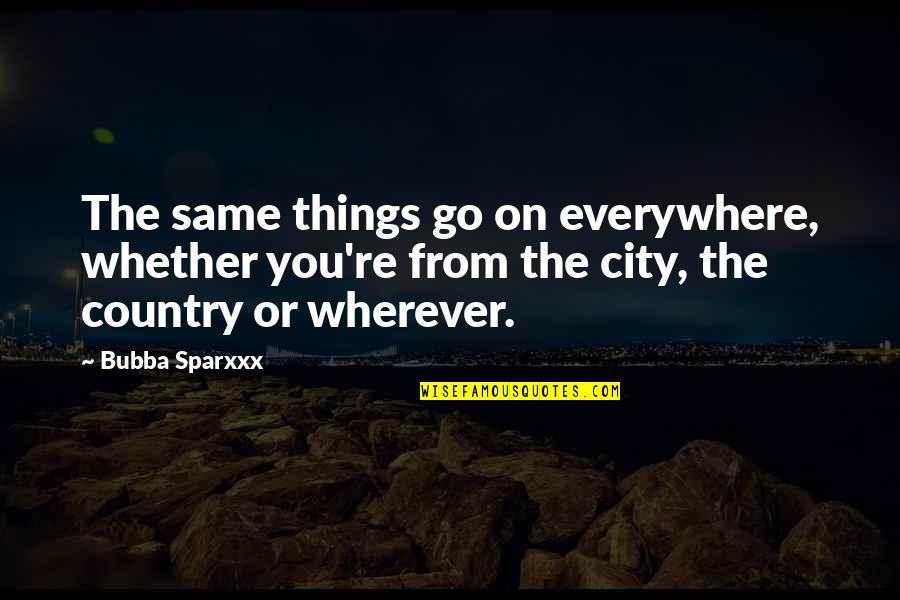 Wherever You Go Quotes By Bubba Sparxxx: The same things go on everywhere, whether you're