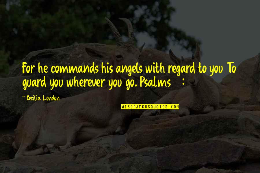 Wherever You Go Quotes By Cecilia London: For he commands his angels with regard to