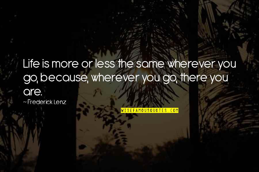 Wherever You Go Quotes By Frederick Lenz: Life is more or less the same wherever