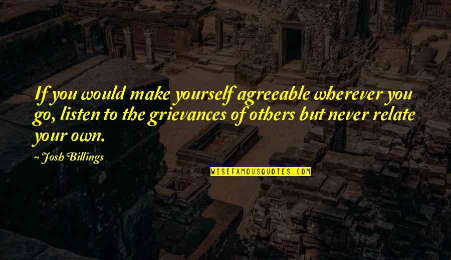 Wherever You Go Quotes By Josh Billings: If you would make yourself agreeable wherever you