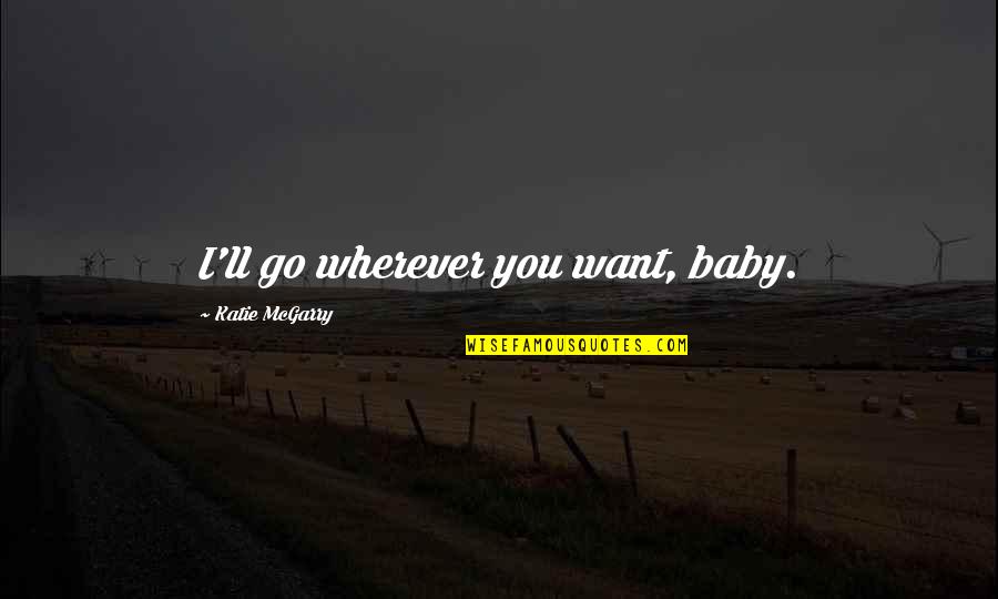 Wherever You Go Quotes By Katie McGarry: I'll go wherever you want, baby.