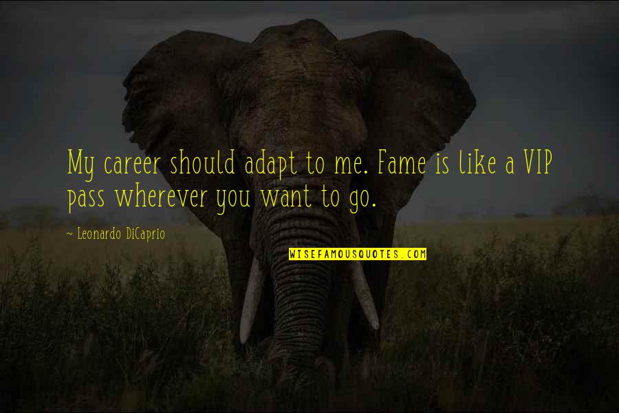 Wherever You Go Quotes By Leonardo DiCaprio: My career should adapt to me. Fame is