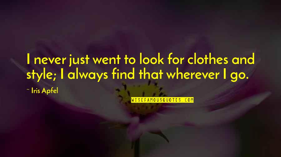 Wherever You Go There You Are Quotes By Iris Apfel: I never just went to look for clothes