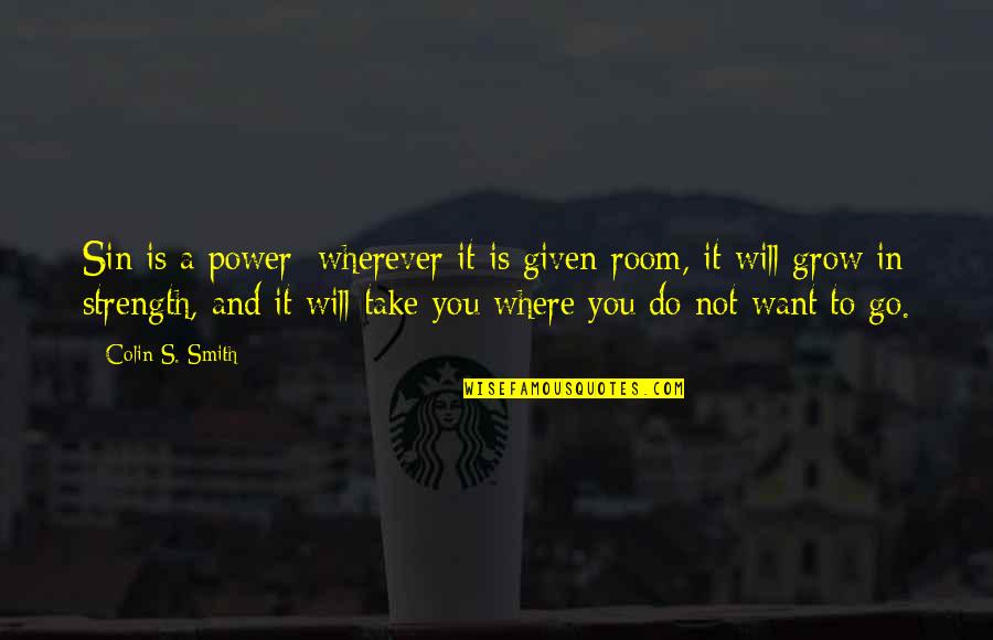 Wherever You Will Go Quotes By Colin S. Smith: Sin is a power; wherever it is given