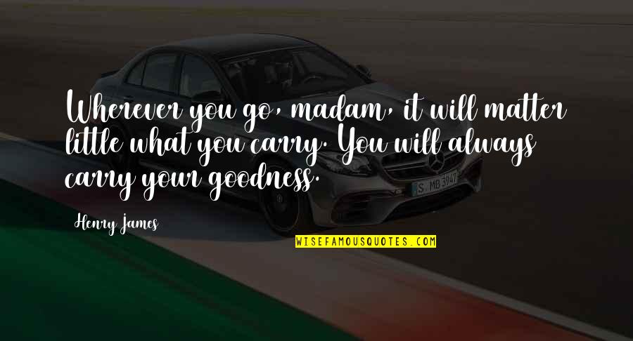Wherever You Will Go Quotes By Henry James: Wherever you go, madam, it will matter little