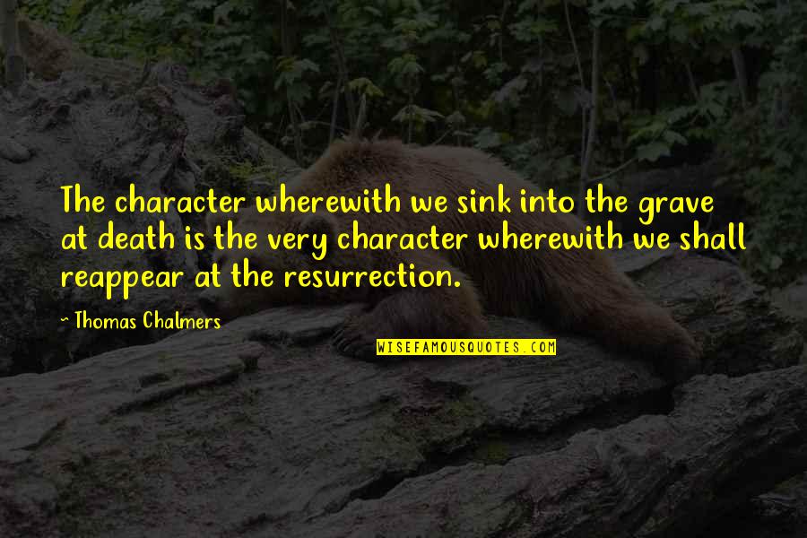 Wherewith Quotes By Thomas Chalmers: The character wherewith we sink into the grave