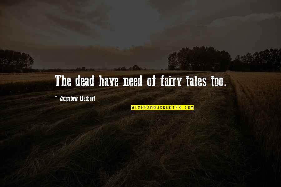 Wherewith Quotes By Zbigniew Herbert: The dead have need of fairy tales too.