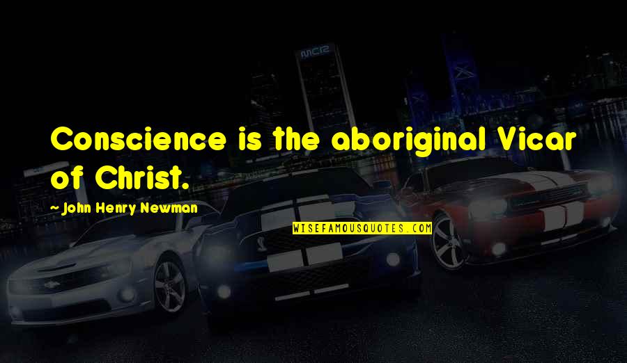 Wherewithal Crossword Quotes By John Henry Newman: Conscience is the aboriginal Vicar of Christ.