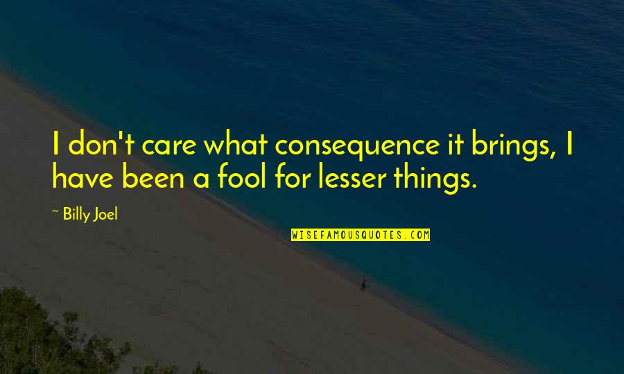 Wherewithal Restaurant Quotes By Billy Joel: I don't care what consequence it brings, I