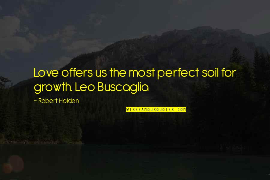 Wherher Quotes By Robert Holden: Love offers us the most perfect soil for