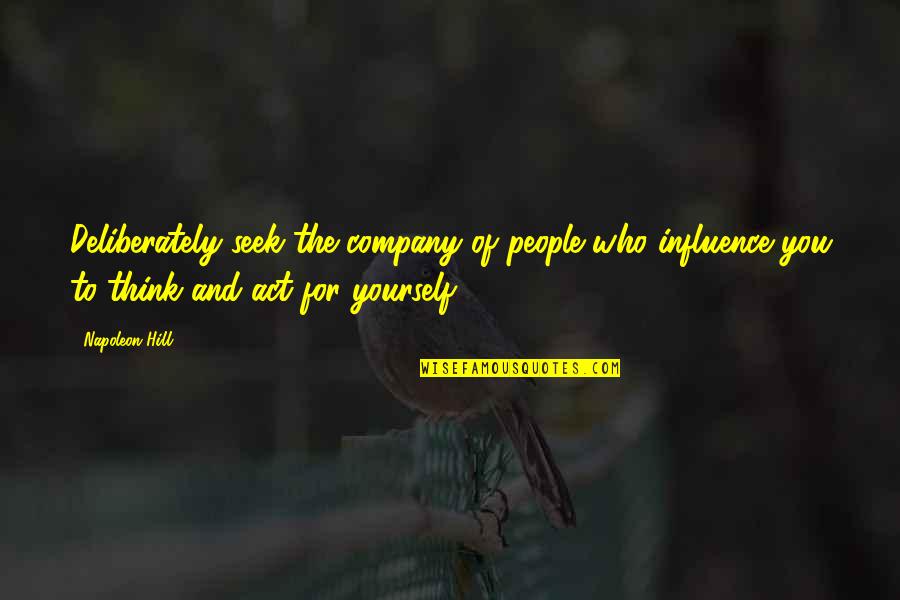 Wherin Quotes By Napoleon Hill: Deliberately seek the company of people who influence