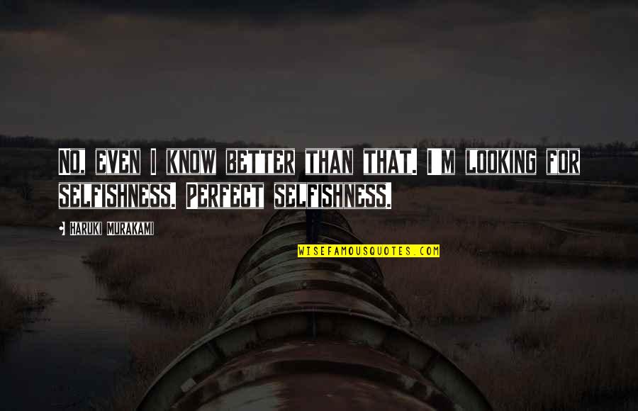 Wherwell Primary Quotes By Haruki Murakami: No, even I know better than that. I'm Wherwell Primary Quotes By Haruki Murakami: No, even I know better than that. I'm