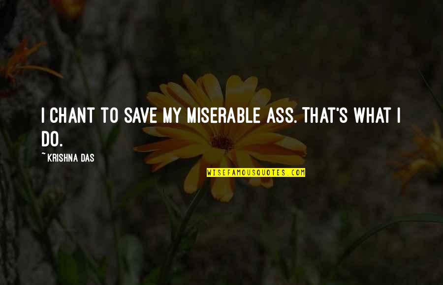 Wherwell Primary Quotes By Krishna Das: I chant to save my miserable ass. That's Wherwell Primary Quotes By Krishna Das: I chant to save my miserable ass. That's