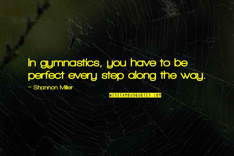 Wherwhere Quotes By Shannon Miller: In gymnastics, you have to be perfect every