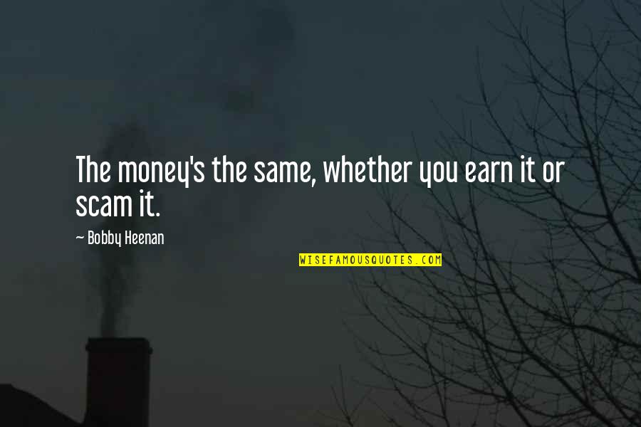 Whether Money Quotes By Bobby Heenan: The money's the same, whether you earn it Whether Money Quotes By Bobby Heenan: The money's the same, whether you earn it