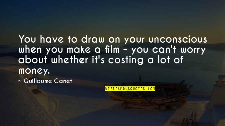 Whether Money Quotes By Guillaume Canet: You have to draw on your unconscious when Whether Money Quotes By Guillaume Canet: You have to draw on your unconscious when