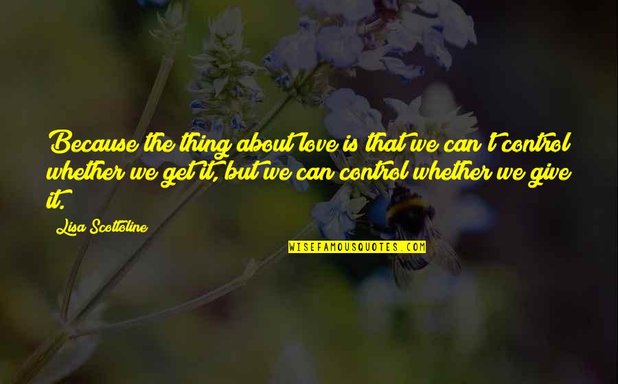 Whether To Give Up Or Not Quotes By Lisa Scottoline: Because the thing about love is that we Whether To Give Up Or Not Quotes By Lisa Scottoline: Because the thing about love is that we