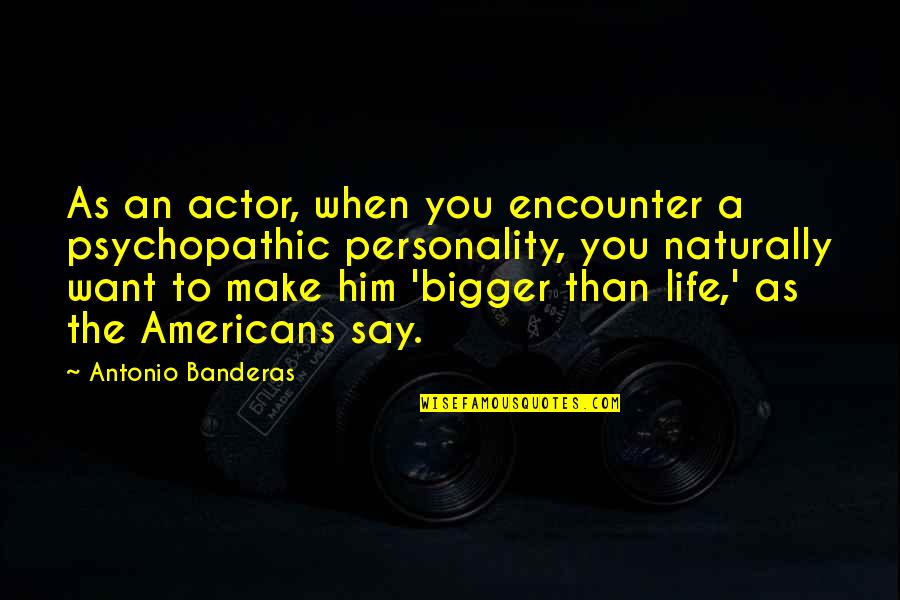 Whether To Stay Or Go Quotes By Antonio Banderas: As an actor, when you encounter a psychopathic