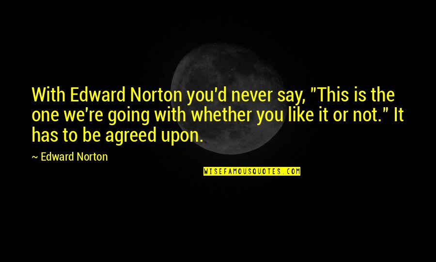 Whether We Like It Or Not Quotes By Edward Norton: With Edward Norton you'd never say, "This is