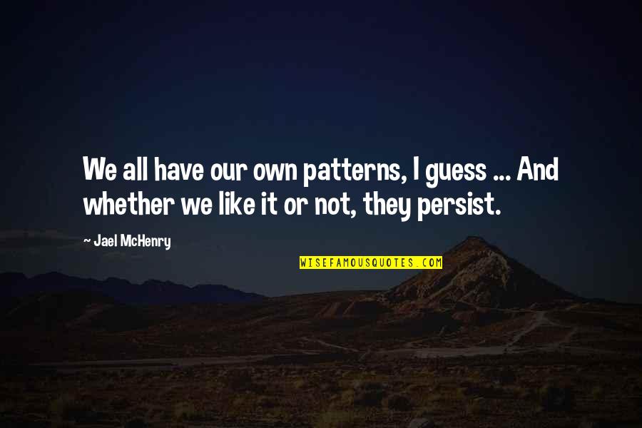 Whether We Like It Or Not Quotes By Jael McHenry: We all have our own patterns, I guess
