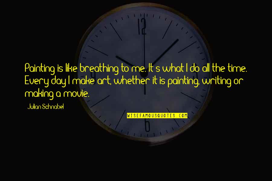 Whether You Like Me Or Not Quotes By Julian Schnabel: Painting is like breathing to me. It's what