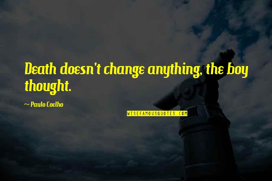 Whether You Think You Can Or You Cant Quotes By Paulo Coelho: Death doesn't change anything, the boy thought.