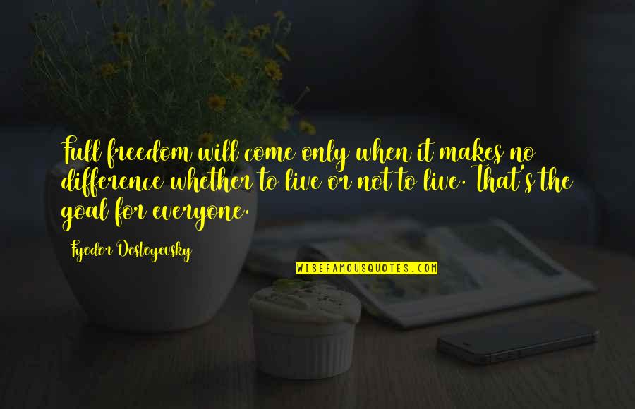 Whether's Quotes By Fyodor Dostoyevsky: Full freedom will come only when it makes