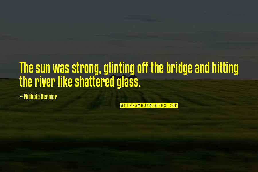 Whetstones For Sharpening Quotes By Nichole Bernier: The sun was strong, glinting off the bridge