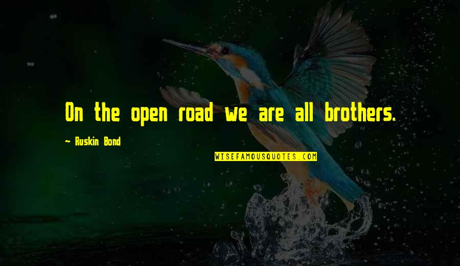 Whetted Def Quotes By Ruskin Bond: On the open road we are all brothers.
