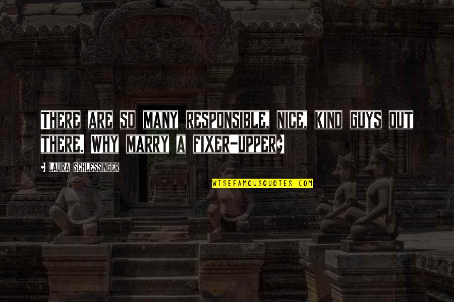 Whetted Knife Quotes By Laura Schlessinger: There are so many responsible, nice, kind guys Whetted Knife Quotes By Laura Schlessinger: There are so many responsible, nice, kind guys