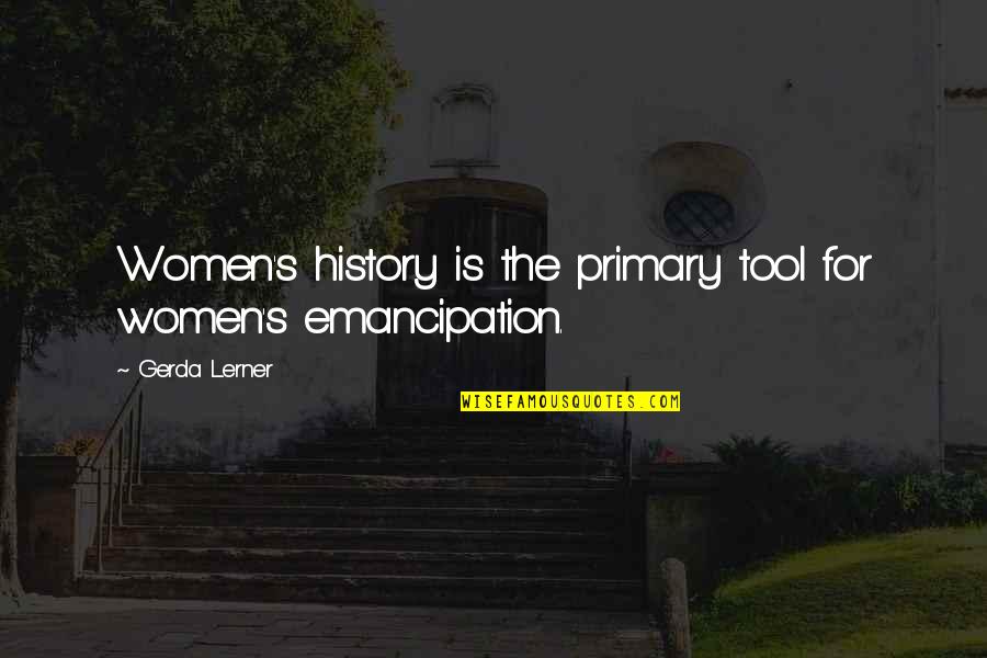 Whetted Quotes By Gerda Lerner: Women's history is the primary tool for women's