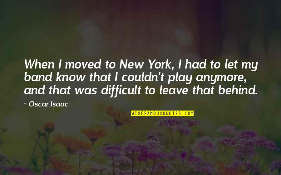 Whetted Quotes By Oscar Isaac: When I moved to New York, I had