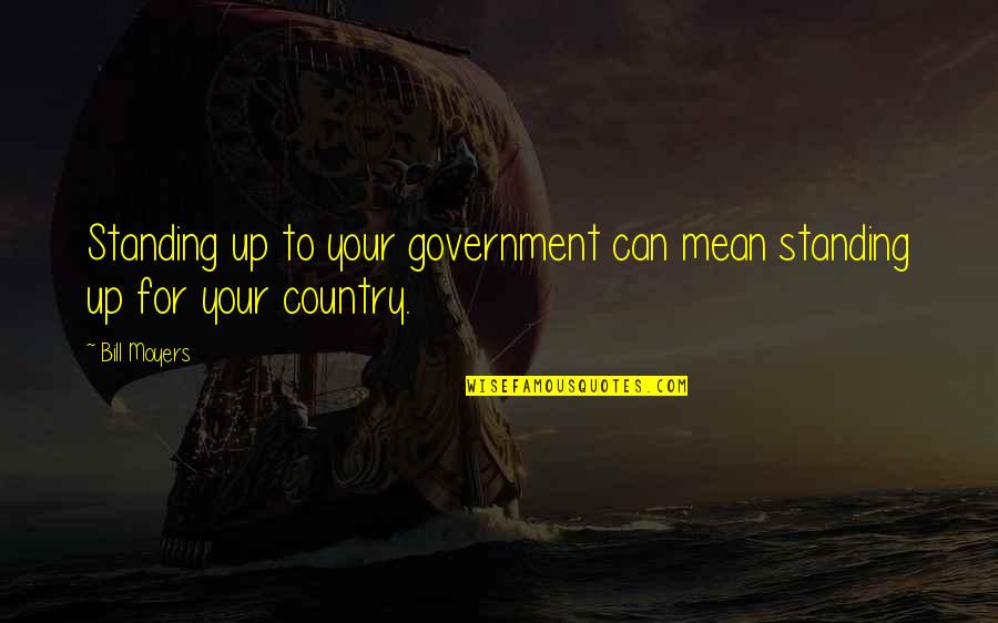 Whever Quotes By Bill Moyers: Standing up to your government can mean standing