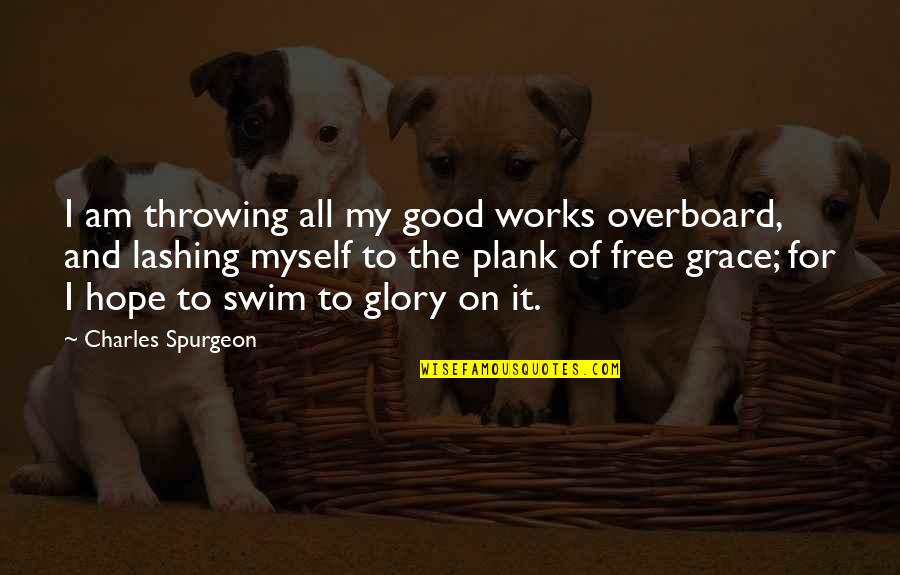 Whever Quotes By Charles Spurgeon: I am throwing all my good works overboard,