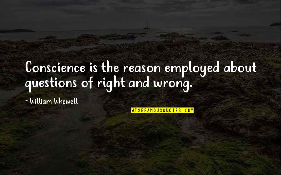 Whewell's Quotes By William Whewell: Conscience is the reason employed about questions of