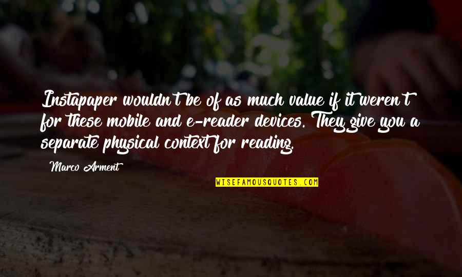 Which Answer Best Describes This Quotes By Marco Arment: Instapaper wouldn't be of as much value if Which Answer Best Describes This Quotes By Marco Arment: Instapaper wouldn't be of as much value if
