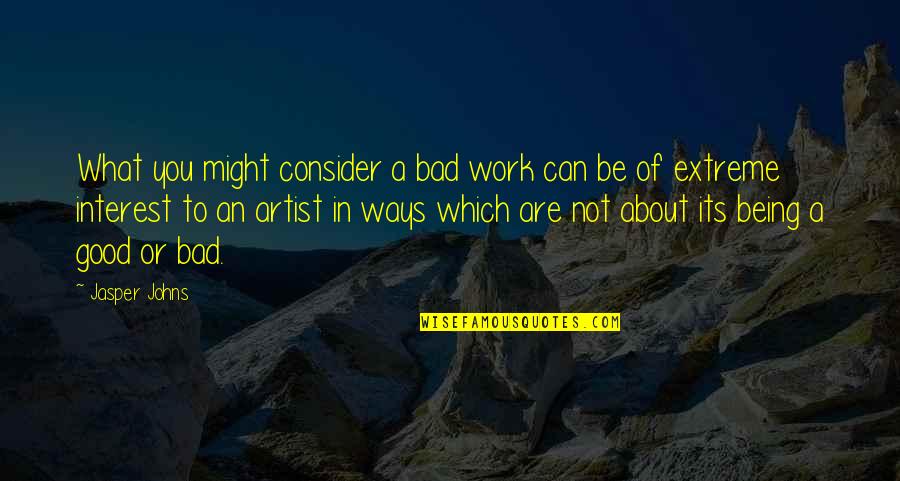 Which Are You Quotes By Jasper Johns: What you might consider a bad work can Which Are You Quotes By Jasper Johns: What you might consider a bad work can