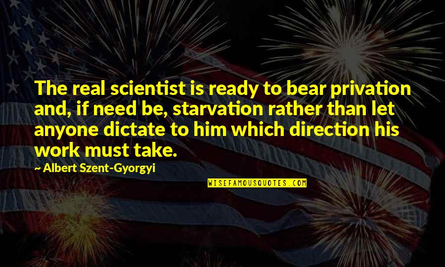 Which Bear Is The Best Bear Quotes By Albert Szent-Gyorgyi: The real scientist is ready to bear privation