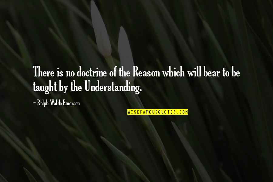 Which Bear Is The Best Bear Quotes By Ralph Waldo Emerson: There is no doctrine of the Reason which Which Bear Is The Best Bear Quotes By Ralph Waldo Emerson: There is no doctrine of the Reason which