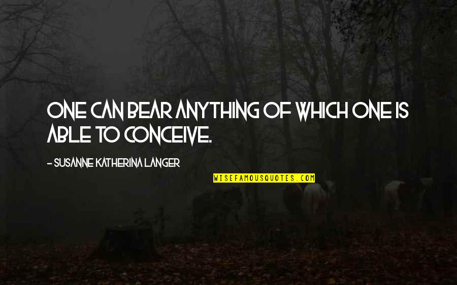 Which Bear Is The Best Bear Quotes By Susanne Katherina Langer: One can bear anything of which one is