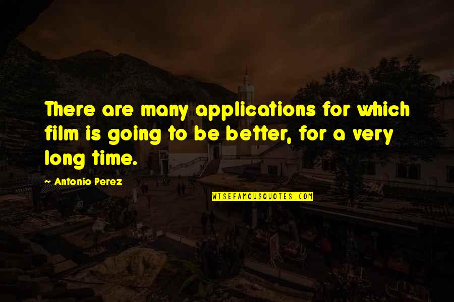 Which Film Quotes By Antonio Perez: There are many applications for which film is