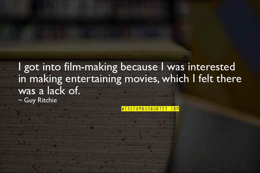 Which Film Quotes By Guy Ritchie: I got into film-making because I was interested