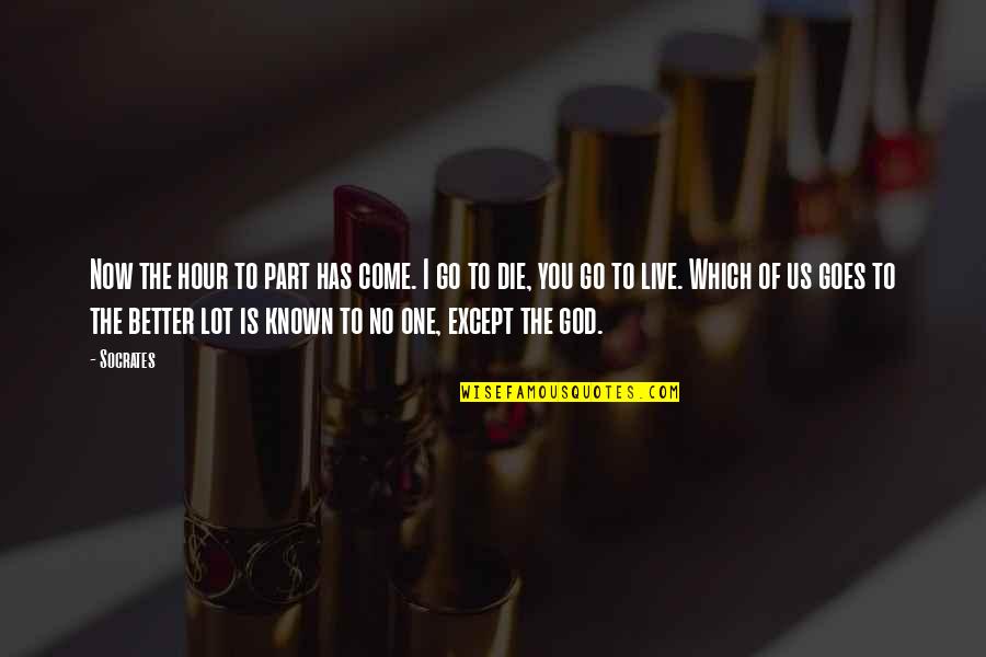 Which God Quotes By Socrates: Now the hour to part has come. I